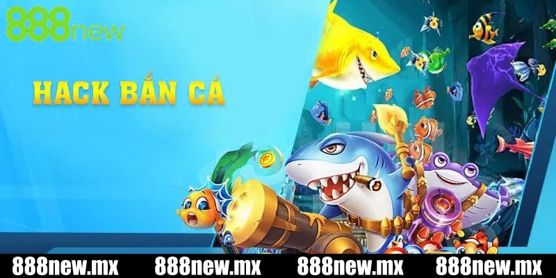 Tổng quan về hack bắn cá 888new